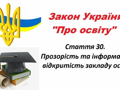 Прозорість та інформаційна відкритість закладу освіти. Стаття 30 Закону України "Про освіту". 